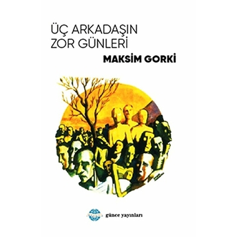 Üç Arkadaşın Zor Günleri Maksim Gorki