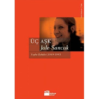 Üç Aşk: Toplu Öyküler (1983 - 1993) Jale Sancak