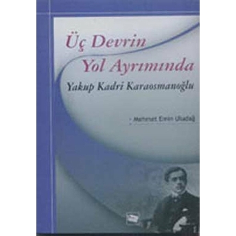 Üç Devrin Yol Ayrımında: Yakup Kadri Karaosmanoğlu-Mehmet Emin Uludağ