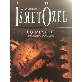 Üç Mesele Bütün Eserleri 1 Teknik-Medeniyet-Yabancılaşma Ismet Özel