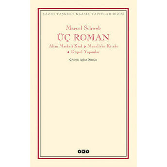 Üç Roman - Altın Maskeli Kral, Monelle'nin Kitabı, Düşsel Yaşamlar Marcel Schwob