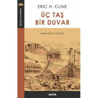 Üç Taş Bir Duvar - Arkeolojinin Öyküsü Eric H. Cline