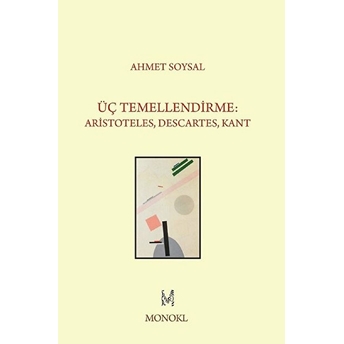 Üç Temellendirme: Aristoteles, Descartes, Kant Ahmet Soysal