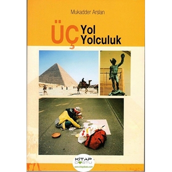 Üç Yol Üç Yolculuk - Mukadder Arslan