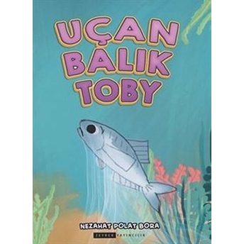 Uçan Balık Toby (Renkli-Resimli) - Nezahat Polat Bora