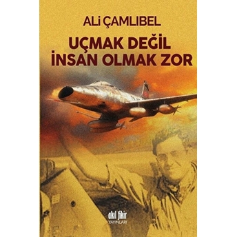 Uçmak Değil Insan Olmak Zor Ali Çamlıbel