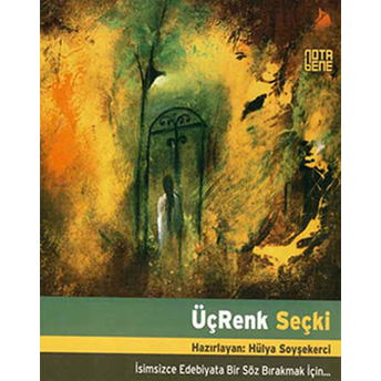 Üçrenk Seçki (Isimsizce Edebiyata Bir Söz Bırakmak Için…)-Hülya Soyşekerci