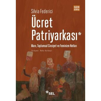 Ücret Patriyarkası - Marx, Toplumsal Cinsiyet Ve Feminizm Notları Silvia Federici