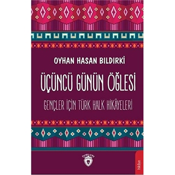 Üçüncü Günün Öğlesi - Gençler Için Türk Halk Hikayeleri Oyhan Hasan Bıldırki