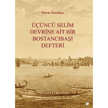 Üçüncü Selim Devrine Ait Bir Bostancıbaşı Defteri Murat Bardakçı