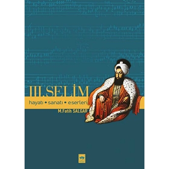 Üçüncü Selim Hayatı, Sanatı, Eserleri M. Fatih Salgar