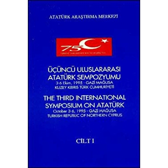 Üçüncü Uluslararası Atatürk Sempozyumu Cilt-1 3-6 Ekim 1995 Gazi Mağusa Kuzey Kıbrıs Türk Cumhuriyeti Kolektif