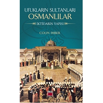 Ufukların Sultanları Osmanlılar Iktidarın Yapısı Colin Imber