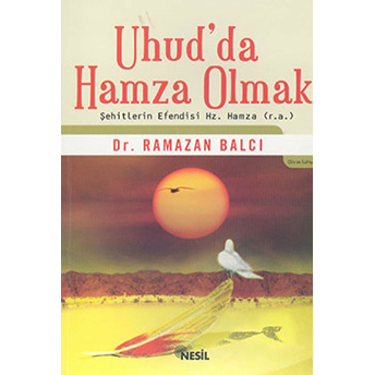 Uhud’da Hamza Olmak Şehitlerin Efendisi Hz. Hamza (R.a) Ramazan Balcı