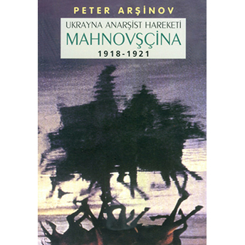 Ukrayna Anarşist Hareketi Mahnovşçina 1918-1921 - Pyotr Arşinov