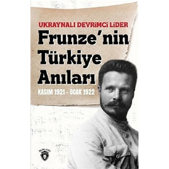 Ukraynalı Devrimci Lider Frunze'nin Türkiye Anıları Kasım 1921 - Ocak 1922 Mihail Vasilyeviç Frunze