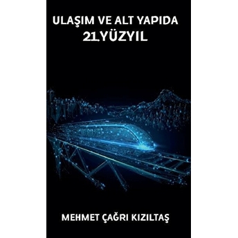 Ulaşım Ve Alt Yapıda 21.Yüzyıl - Mehmet Çağrı Kızıltaş