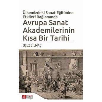 Ülkemizde Sanat Eğitimine Etkileri Bağlamında Avrupa Sanat Akademilerinin Kısa Bir Tarihi - Oğuz Dilmaç