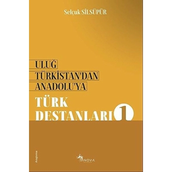 Uluğ Türkistan’dan Anadolu’ya Türk Destanları 1 - Selçuk Silsüpür