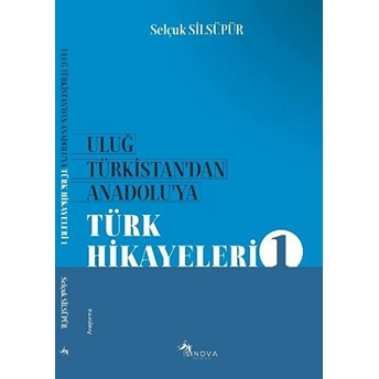 Uluğ Türkistan’dan Anadolu’ya Türk Halk Hikayeleri - Selçuk Silsüpür