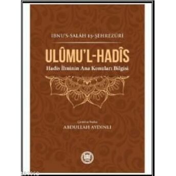 Ulumu'l - Hadis; (Hadis Ilminin Ana Konuları Bilgisi)(Hadis Ilminin Ana Konuları Bilgisi) Ibnus - Salâh Eş - Şehrezûrî