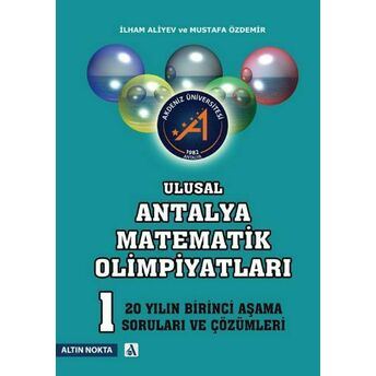 Ulusal Antalya Matematik Olimpiyatları / 1. Aşama Son 20 Yılın Soruları Ve Çözümleri Prof. Dr. Ilham Aliyev