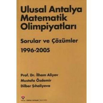 Ulusal Antalya Matematik Olimpiyatları Sorular Ve Çözümler 1996-2005 Ilham Aliyev