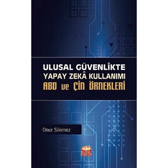 Ulusal Güvenlikte Yapay Zeka Kullanım - Abd Ve Çin Örnekleri Onur Sönmez