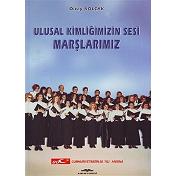 Ulusal Kimliğimizin Sesi Marşlarımız-Olcay Kolçak