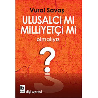 Ulusalcı Mı Milliyetçi Mi Olmalıyız? Vural Savaş