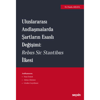 Uluslararası Andlaşmalarda Şartların Esaslı Değişimi: Rebus Sic Stantibus Ilkesi Damla Akkaya