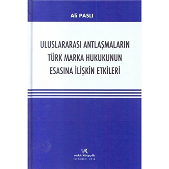 Uluslararası Antlaşmaların Türk Marka Hukukunun Esasına Ilişkin Etkileri Ciltli Ali Paslı