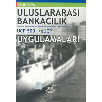 Uluslararası Bankacılık Bankalarda Uluslararası Bankacılık Işlemleri Ve Uygulaması Ucp 500 Eucp Uygulamaları Salih Kaya