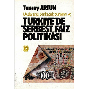 Uluslararası Bankacılık Bunalımı Ve Türkiye’de &Quot;Serbest&Quot; Faiz Politikası Tuncay Artun