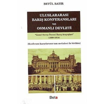 Uluslararası Barış Konferansları Ve Osmanlı Devleti Betül Batır