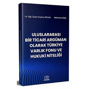 Uluslararası Bir Ticari Argüman Olarak Türkiye Varlık Fonu Ve Hukuki Niteliği Mehmet Genç