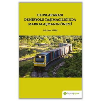 Uluslararası Demiryolu Taşımacılığında Markalaşmanın Önemi Ildızhan Türe