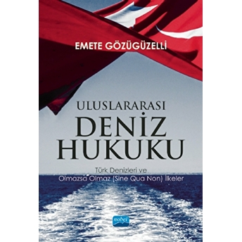 Uluslararası Deniz Hukuku - Türk Denizleri Ve Olmazsa Olmaz (Sine Qua Non) Ilkeler