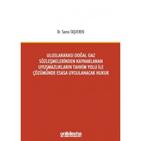 Uluslararası Doğal Gaz Sözleşmelerinden Kaynaklanan Uyuşmazlıkların Tahkim Yolu Ile Çözümünde Esasa Uygulanacak Hukuk