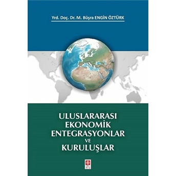 Uluslararası Ekonomik Entegrasyonlar Ve Kuruluşlar M. Büşra Engin Öztürk