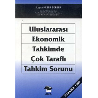 Uluslararası Ekonomik Tahkimde Çok Taraflı Tahkim Sorunu Leyla Keser Berber