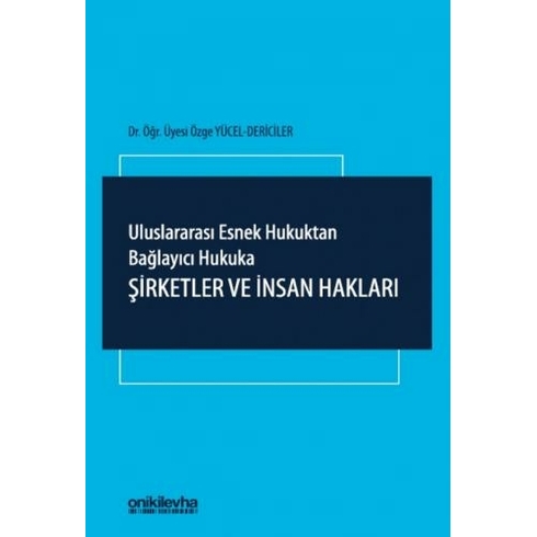 Uluslararası Esnek Hukuktan Bağlayıcı Hukuka: Şirketler Ve Insan Hakları - Özge Yücel Dericiler