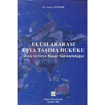 Uluslararası Eşya Taşıma Hukuku - Zıya Ve Hasar Sorumluluğu Turkay Özdemir