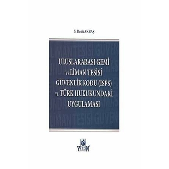 Uluslararası Gemi Ve Liman Tesisi Güvenlik Kodu (Isps) Ve Türk Hukukundaki Uygulaması S.deniz Akbaş