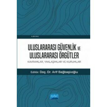 Uluslararası Güvenlik Ve Uluslararası Örgütler: ;Kavramlar, Yaklaşımlar Ve Kurumlar Kolektif