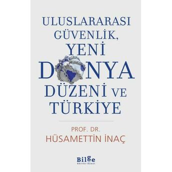 Uluslararası Güvenlik, Yeni Dünya Düzeni Ve Türkiye Prof. Dr. Hüsamettin Inaç