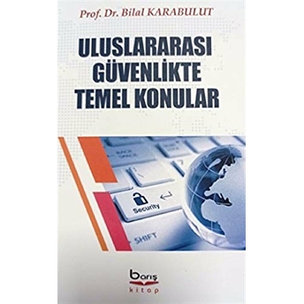 Uluslararası Güvenlikte Temel Konular Bilal Karabulut