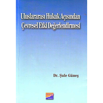 Uluslararası Hukuk Açısından Çevresel Etki Değerlendirmesi-Şule Güneş