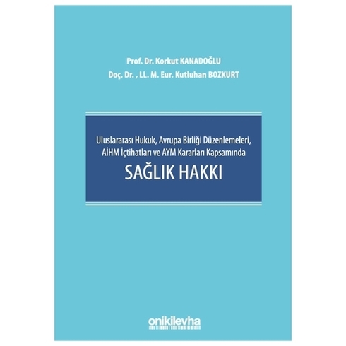 Uluslararası Hukuk, Avrupa Birliği Düzenlemeleri, Aihm Içtihatları Ve Aym Kararları Kapsamında Sağlık Hakkı - Osman Korkut Kanadoğlu