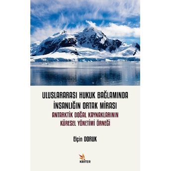 Uluslararası Hukuk Bağlamında Insanlığın Ortak Mirası: Antarktik Doğal Kaynaklarının Küresel Yönetimi Örneği